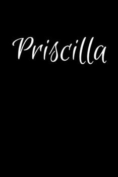 Priscilla: Notebook Journal for Women or Girl with the name Priscilla - Beautiful Elegant Bold & Personalized Gift Perfect for Leaving Coworker Boss ... or Graduation - 6x9 Diary or A5 Notepad