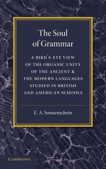 Paperback The Soul of Grammar: A Bird's-Eye View of the Organic Unity of the Ancient and the Modern Languages Studied in British and American Schools Book