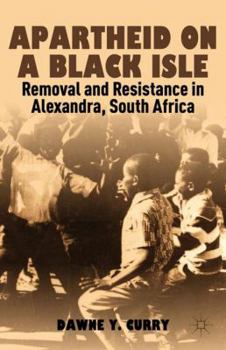 Hardcover Apartheid on a Black Isle: Removal and Resistance in Alexandra, South Africa Book