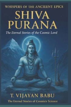 SHIVA PURANA: The Eternal Stories of the Cosmic Lord (Whispers of the Ancient Epics — Untold Stories of Indian Mythology)