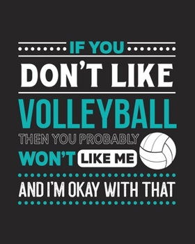 Paperback If You Don't Like Volleyball Then You Probably Won't Like Me and I'm OK With That: Volleyball Gift for People Who Love Playing Volleyball - Funny Sayi Book