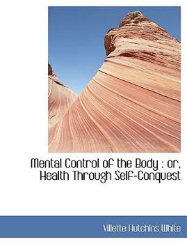 Mental Control of the Body : Or, Health Through Self-Conquest