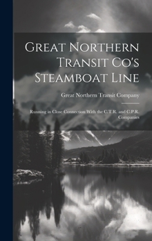 Hardcover Great Northern Transit Co's Steamboat Line: Running in Close Connection With the C.T.R. and C.P.R. Companies Book