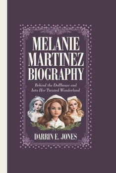 Paperback Melanie Martinez Biography: Behind the Dollhouse and Into Her Twisted Wonderland Book