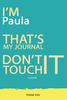 Paula : DON'T TOUCH MY NOTEBOOK PLEASE Unique customized Gift for Paula - Journal for Girls / Women with beautiful colors Blue and Yellow, Journal to ... female ( Paula notebook): best gift for Paula