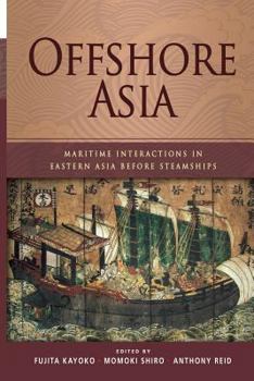 Offshore Asia: Maritime Interactions in Eastern Asia Before Steamships - Book  of the Nalanda-Sriwijaya Research