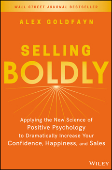 Hardcover Selling Boldly: Applying the New Science of Positive Psychology to Dramatically Increase Your Confidence, Happiness, and Sales Book