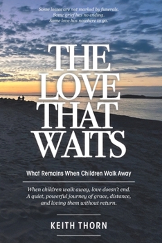 THE LOVE THAT WAITS: What Remains When Children Walk Away