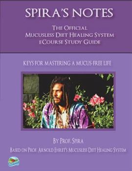 Paperback Spira's Notes: The Official Mucusless Diet Healing System Ecourse Study Guide Book