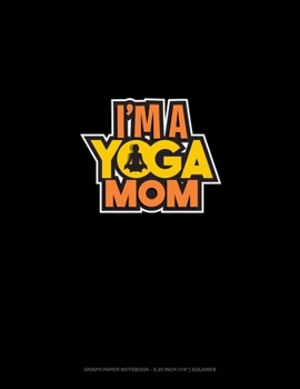 Paperback I'm A Yoga Mom: Graph Paper Notebook - 0.25 Inch (1/4") Squares Book