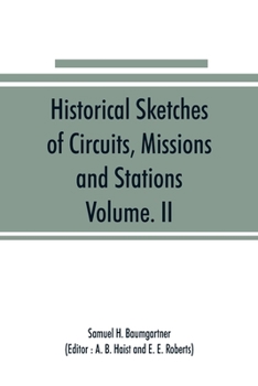 Paperback Historical Sketches of Circuits, Missions and Stations, Volume. II: Of Indiana Conference of the Evangelical Association, 1835 to 1922 Also Other Impo Book