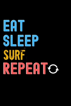 Eat, Sleep, Surf, Repeat Notebook - Surf Funny Gift: Lined Notebook / Journal Gift, 120 Pages, 6x9, Soft Cover, Matte Finish