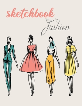 fashion sketchbook: for arts / Sketching Your Fashion Design Styles / 8.5 inche by 11 inche / 120 pages