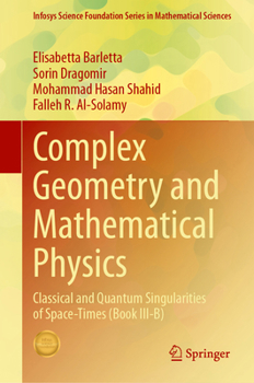 Hardcover Complex Geometry and Mathematical Physics: Classical and Quantum Singularities of Space-Times (Book III-B) Book