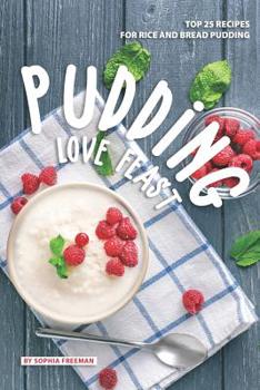 Paperback Pudding Love Feast: Top 25 Recipes for Rice and Bread Pudding Book
