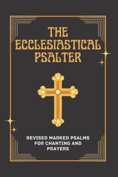Paperback The Ecclesiastical Psalter: Revised Marked Psalms With Canticles For Chanting And Prayers Book