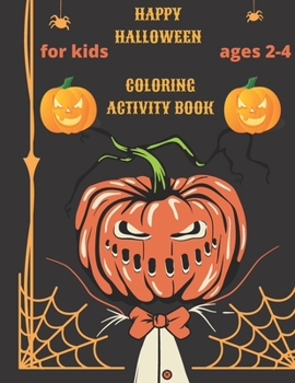 Happy halloween coloring activity book for kids ages 2-4: Coloring Pages for Kids Ages 2 and Up with Cute Spooky Scary Things