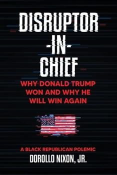 Paperback Disruptor-in-Chief: Why Donald Trump Won And Why He Will Win Again: A Black Republican Polemic Book
