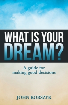 Paperback What Is Your Dream?: A Guide for Making Good Decisions Book