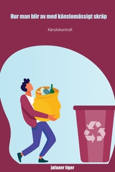 Hur man blir av med k�nslom�ssigt skr�p: K�nslokontroll