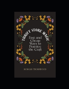 Paperback Thrift Store Magic: Fast and Cheap Ways to Practice the Craft Book