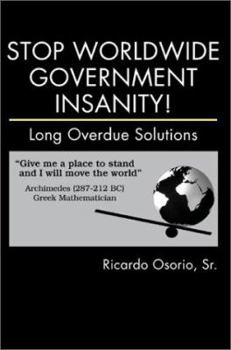 Paperback Stop Worldwide Government Insanity!: Long Overdue Solutions Book