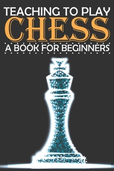 Paperback Teaching to Play Chess a Book for Beginners: A Beginner's Guide to Learning the Chess Game, Pieces, Board, Rules, & Strategies Book