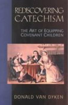Paperback Rediscovering Catechism: The Art of Equipping Covenant Children Book