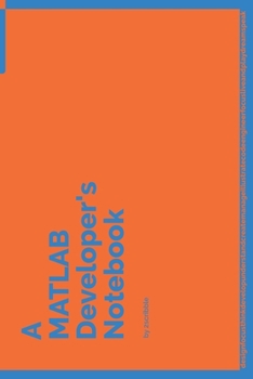 A MATLAB Developer's Notebook: 150 Dotted Grid Pages customized for MATLAB Programmers and Developers with individually Numbered Pages. Notebook with Vibrant Colour Softcover design. Book format: 6 x 