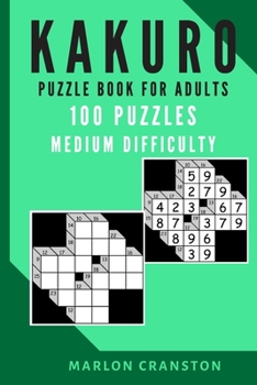 Kakuro Puzzle Book For Adults: 100 Puzzles Medium Difficulty for Kakuro Lovers