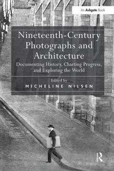 Paperback Nineteenth-Century Photographs and Architecture: Documenting History, Charting Progress, and Exploring the World Book