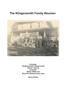 The Klingensmith Family Reunion : Including Klingenschmidt, Klingensmith, Steinle, Stanley, Carpenter, M?ller, Miller, Bischoff, and Bishop Family Lines
