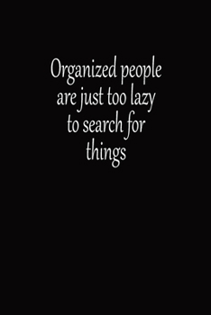 Organized People Are Just Too Lazy To Search For Things: Journal, Funny Blank Lined Notebook