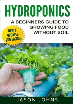 Paperback Hydroponics - A Beginners Guide To Growing Food Without Soil: Grow Delicious Fruits And Vegetables Hydroponically In Your Home Book