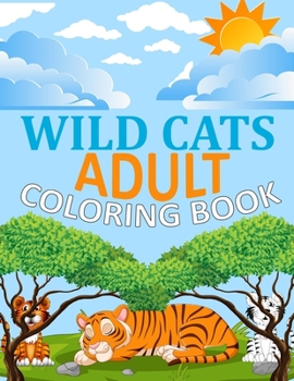 Wild cats Adult Coloring Book: Wild cats Coloring Book For Kids Ages 4-12