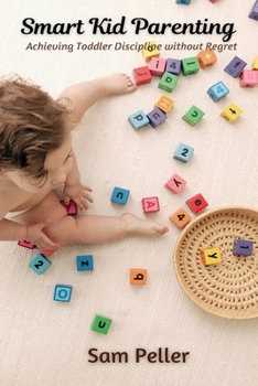 Paperback Smart Kid Parenting: Achieving Toddler Discipline without Regret Book