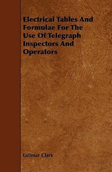 Paperback Electrical Tables and Formulae for the Use of Telegraph Inspectors and Operators Book
