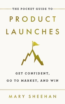 Paperback The Pocket Guide to Product Launches: Get Confident, Go to Market, and Win Book