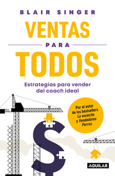 Véndelo todo / Sales Strategies For Everyone: Essential Selling Tips from the Sales Coach You Wish You Had (Spanish Edition)