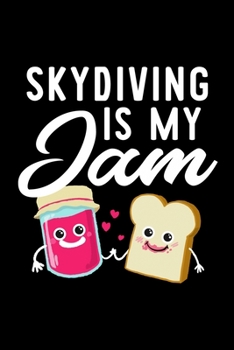 Skydiving Is My Jam: Funny Notebook for Skydiving Fan | Great Christmas & Birthday Gift Idea for Skydiving Fan | Skydiving Journal | 100 pages 6x9 inches