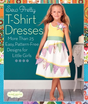 Paperback Sew Pretty T-Shirt Dresses: More Than 25 Easy, Pattern-Free Designs for Little Girls Book