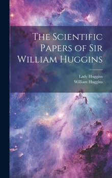 Hardcover The Scientific Papers of Sir William Huggins Book