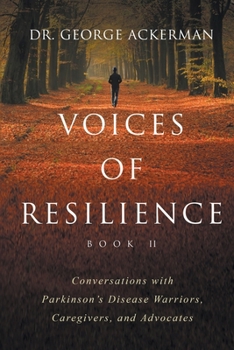 Voices of Resilience II Conversations with Parkinson's Disease Warriors, Caregivers, and Advocates