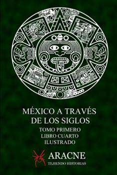 M�xico a trav�s de los Siglos (Ilustrado): Tomo Primero, Libro Cuarto, Los Mexica
