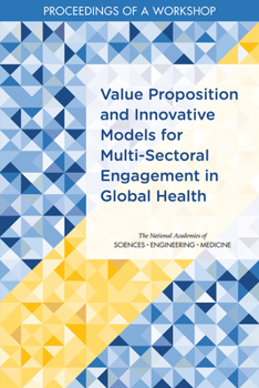 Paperback Value Proposition and Innovative Models for Multi-Sectoral Engagement in Global Health: Proceedings of a Workshop Book