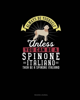 Paperback Always Be Yourself Unless You Can Be A Spinone Italiano Then Be A Spinone Italiano: Reading Journal Book