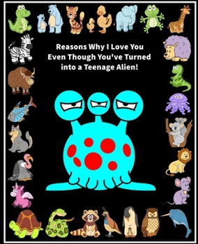 Paperback Reasons Why I Love You Even Though You've Turned into a Teenage Alien!: Fill in the Blank Love Book Gift for a Teenager (Blue Alien) Book