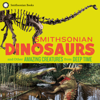 Paperback Smithsonian Dinosaurs and Other Amazing Creatures from Deep Time Book