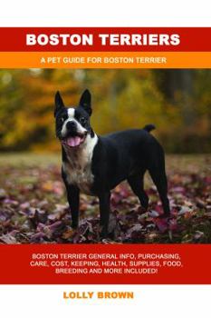 Paperback Boston Terriers: Boston Terrier General Info, Purchasing, Care, Cost, Keeping, Health, Supplies, Food, Breeding and More Included! A Pe Book