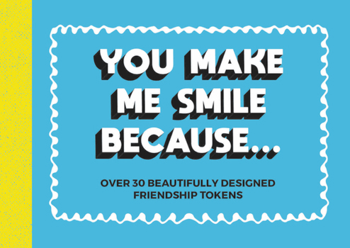 Paperback You Make Me Smile Because...: Over 30 Beautifully Designed Friendship Tokens Book